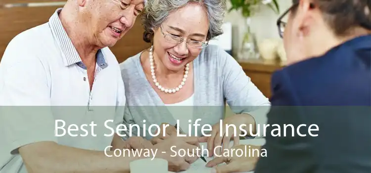 Best Senior Life Insurance Conway - South Carolina