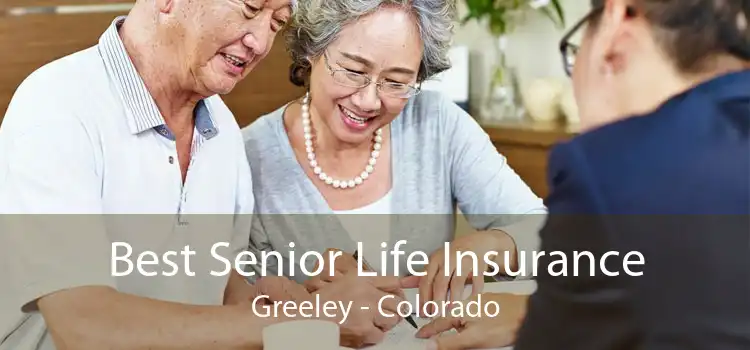 Best Senior Life Insurance Greeley - Colorado