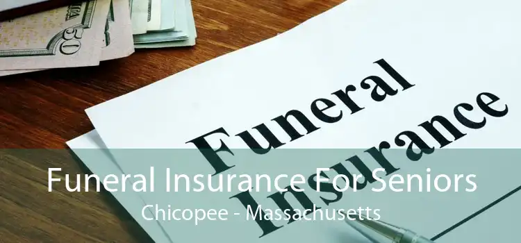 Funeral Insurance For Seniors Chicopee - Massachusetts