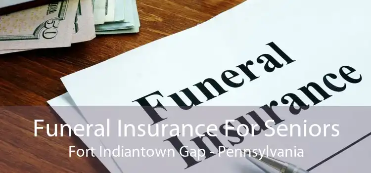 Funeral Insurance For Seniors Fort Indiantown Gap - Pennsylvania