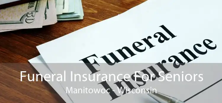 Funeral Insurance For Seniors Manitowoc - Wisconsin