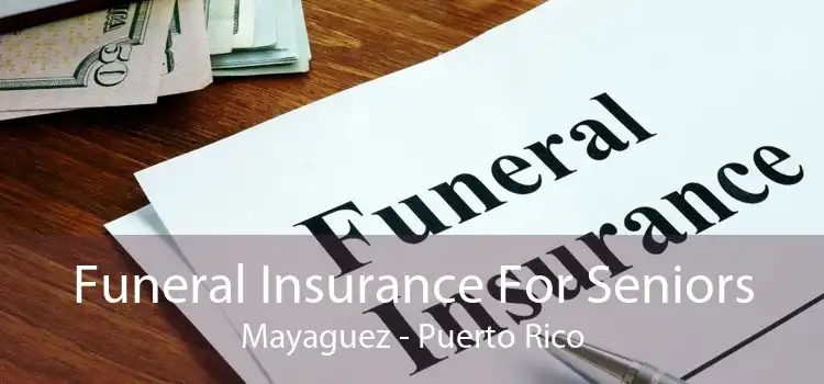 Funeral Insurance For Seniors Mayaguez - Puerto Rico