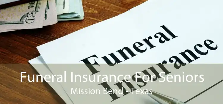 Funeral Insurance For Seniors Mission Bend - Texas