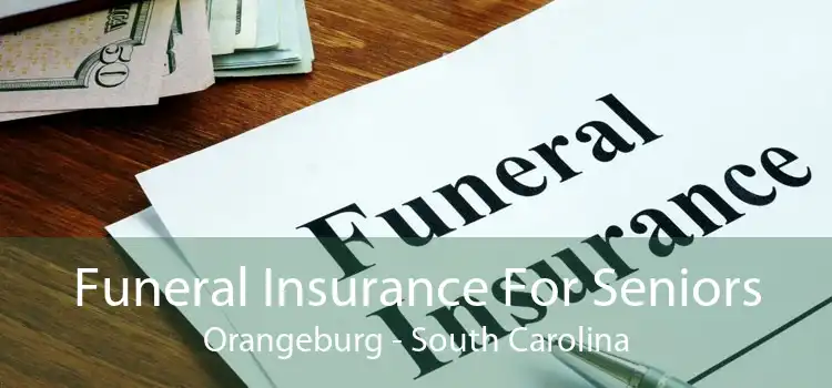 Funeral Insurance For Seniors Orangeburg - South Carolina