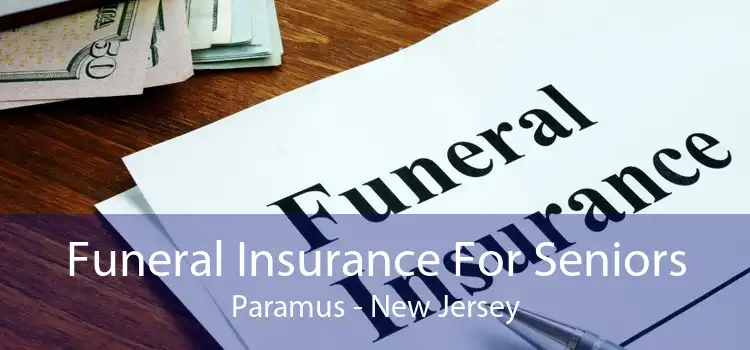 Funeral Insurance For Seniors Paramus - New Jersey