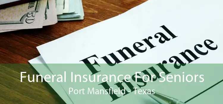 Funeral Insurance For Seniors Port Mansfield - Texas