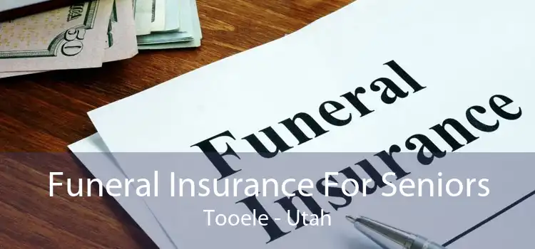 Funeral Insurance For Seniors Tooele - Utah