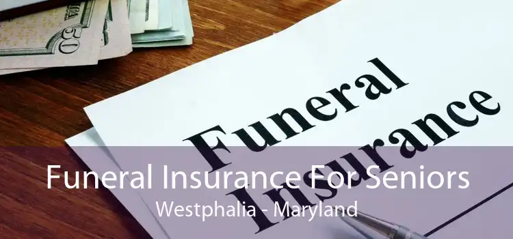 Funeral Insurance For Seniors Westphalia - Maryland