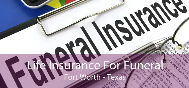 Life Insurance For Funeral Fort Worth - Texas