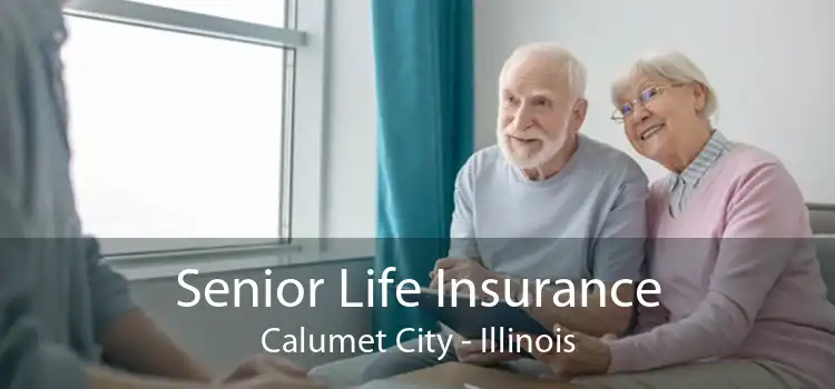 Senior Life Insurance Calumet City - Illinois