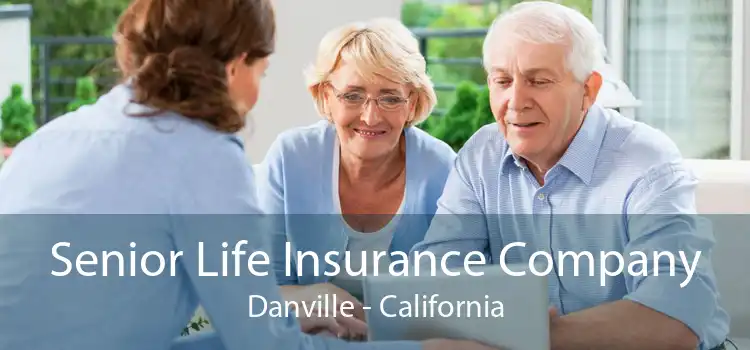 Senior Life Insurance Company Danville - California