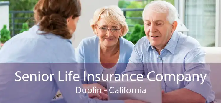 Senior Life Insurance Company Dublin - California