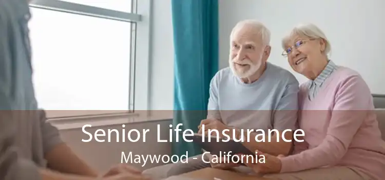 Senior Life Insurance Maywood - California