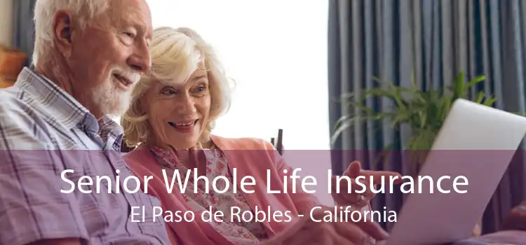 Senior Whole Life Insurance El Paso de Robles - California